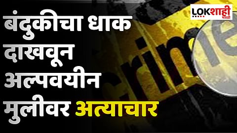 बंदुकीचा धाक दाखवून अल्पवयीन मुलीवर अत्याचार