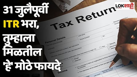 Income Tax Return: 31 जुलैपूर्वी ITR भरा, तुम्हाला मिळतील 'हे' मोठे फायदे