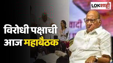 विरोधी पक्षाची आज महाबैठक; मात्र शरद पवार, ममता बॅनर्जी..