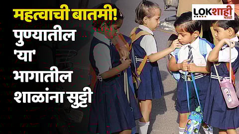 महत्वाची बातमी! पुण्यातील 'या' भागातील शाळांना सुट्टी