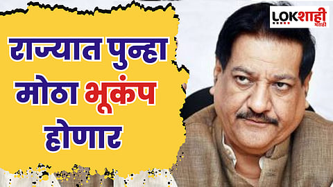 राज्यात पुन्हा मोठा भूकंप होणार; माजी मुख्यमंत्री पृथ्वीराज चव्हाण यांचा दावा