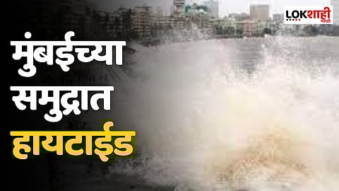 मुंबईच्या समुद्रात हायटाईड; उंच लाटा उसळणार