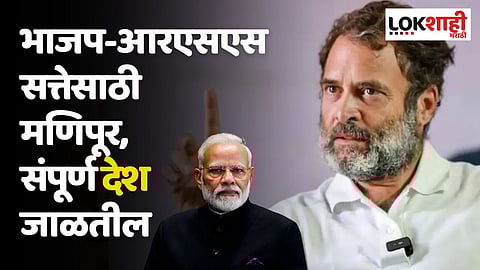 भाजप-आरएसएस सत्तेसाठी मणिपूर, संपूर्ण देश जाळतील; राहुल गांधींचा हल्लाबोल