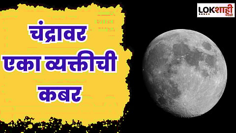 चंद्रावर एका व्यक्तीची कबर, कोण आहे 'ती' व्यक्ती?