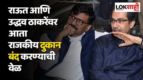 राऊत आणि उद्धव ठाकरेंवर आता राजकीय दुकान बंद करण्याची वेळ; कुणी केली टीका?