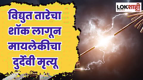 विद्युत तारेचा शॉक लागून मायलेकीचा दुर्देवी मृत्यू