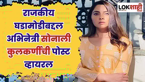 Sonalee Kulkarni : राजकीय घडामोडीबद्दल अभिनेत्री सोनाली कुलकर्णीची पोस्ट व्हायरल