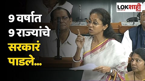 9 वर्षात 9 राज्यांचे सरकार पाडले; सुप्रिया सुळेंचा लोकसभेत मोदी सरकारवर हल्लाबोल