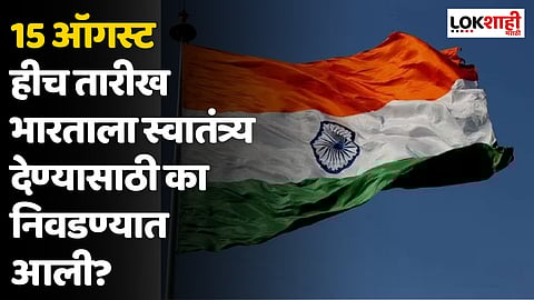 Independence Day : 15 ऑगस्ट हीच तारीख भारताला स्वातंत्र्य देण्यासाठी का निवडण्यात आली?