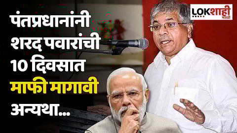 पंतप्रधानांनी शरद पवारांची 10 दिवसात माफी मागावी अन्यथा...; का म्हणाले आंबेडकर असं?