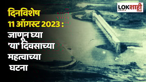 दिनविशेष 11 ऑगस्ट 2023 : जाणून घ्या 'या' दिवसाच्या महत्वाच्या घटना