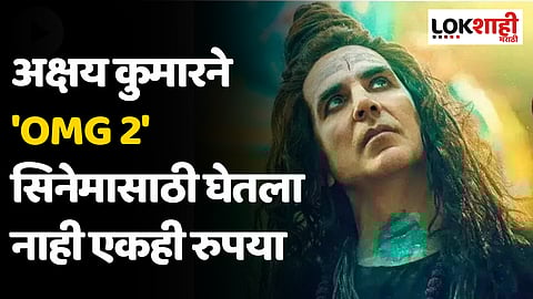 अक्षय कुमारने 'OMG 2' सिनेमासाठी घेतला नाही एकही रुपया