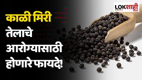 Black Pepper Oil: काळी मिरी तेलाचे आरोग्यासाठी होणारे फायदे!