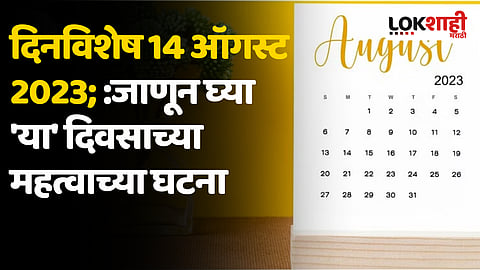 दिनविशेष 14 ऑगस्ट 2023 :जाणून घ्या 'या' दिवसाच्या महत्वाच्या घटना