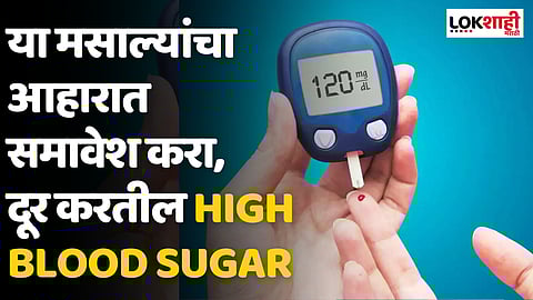 'या' मसाल्यांचा आहारात समावेश करा, दूर करतील High Blood Sugar