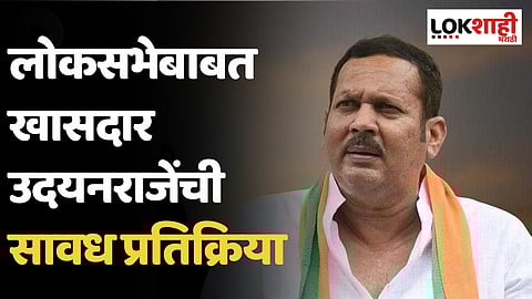 लोकसभेबाबत खासदार उदयनराजेंची सावध प्रतिक्रिया
