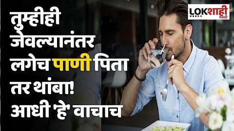तुम्हीही जेवल्यानंतर लगेच पाणी पिता तर थांबा! आधी 'हे' वाचाच