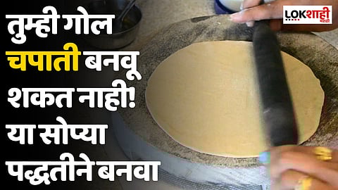 तुम्ही गोल चपाती बनवू शकत नाही! या सोप्या पद्धतीने बनवा