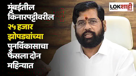 मुंबईतील किनारपट्टीवरील २५ हजार झोपड्यांच्या पुनर्विकासाचा फैसला दोन महिन्यात : मुख्यमंत्री