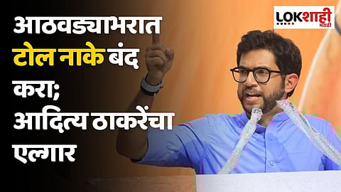 आठवड्याभरात टोल नाके बंद करा; आदित्य ठाकरेंचा टोलविरोधात एल्गार
