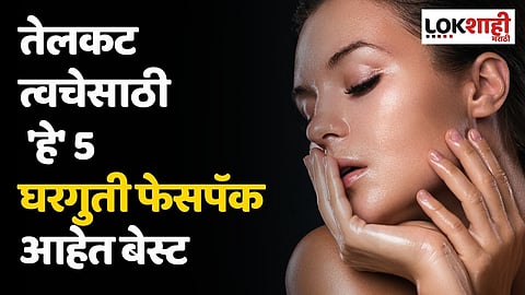तेलकट त्वचेसाठी 'हे' 5 घरगुती फेसपॅक आहेत बेस्ट; आठवड्यातून एकदा लावा आणि फरक पाहा