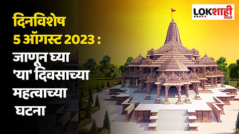 दिनविशेष 5 ऑगस्ट 2023 : जाणून घ्या 'या' दिवसाच्या महत्वाच्या घटना