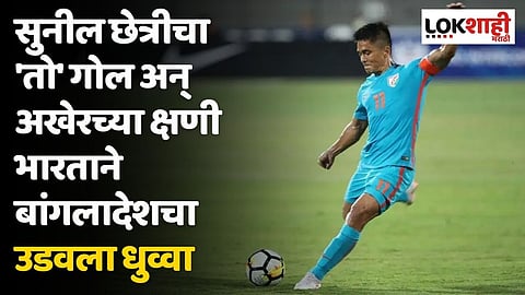 सुनील छेत्रीचा 'तो' गोल अन् अखेरच्या क्षणी भारताने बांगलादेशचा उडवला धुव्वा