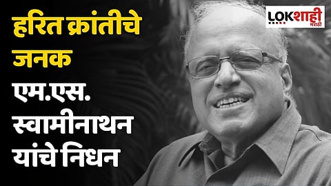 हरित क्रांतीचे जनक एम.एस. स्वामीनाथन यांचे निधन