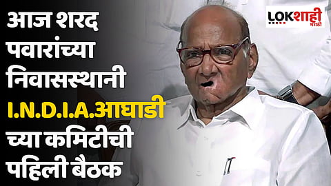 आज शरद पवारांच्या निवासस्थानी I.N.D.I.A.आघाडीच्या कमिटीची पहिली बैठक