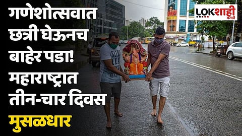 गणेशोत्सवात छत्री घेऊनच बाहेर पडा! महाराष्ट्रात तीन-चार दिवस मुसळधार