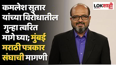 कमलेश सुतार यांच्या विरोधातील गुन्हा त्वरित मागे घ्या; मुंबई मराठी पत्रकार संघाची मागणी
