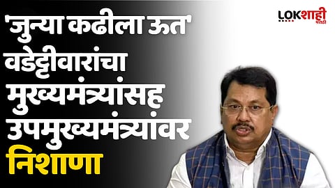 'जुन्या कढीला ऊत' वडेट्टीवारांचा मुख्यमंत्र्यांसह उपमुख्यमंत्र्यांवर निशाणा