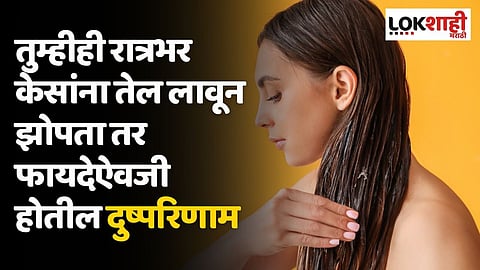 तुम्हीही रात्रभर केसांना तेल लावून झोपता तर फायदेऐवजी होतील दुष्परिणाम; जाणून घ्या