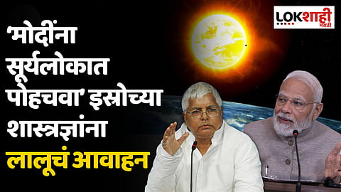 'मोदींना सूर्यलोकात पोहचवा' इस्रोच्या शास्त्रज्ञांना लालूचं आवाहन