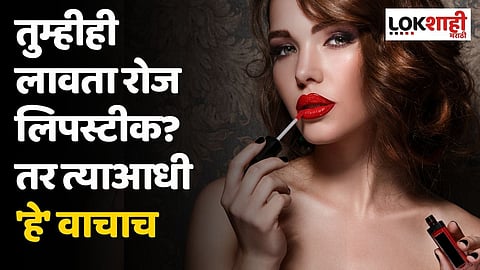 तुम्हीही लावता रोज लिपस्टीक? तर त्याआधी 'हे' वाचाच