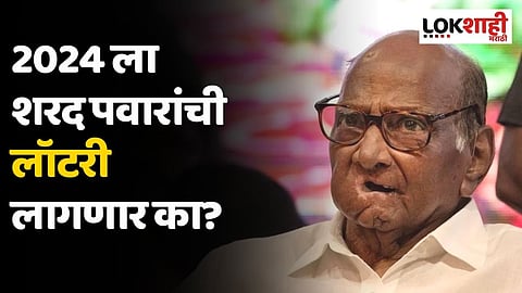 2024 ला शरद पवारांची लॉटरी लागणार का?