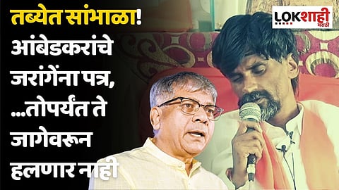 तब्येत सांभाळा! आंबेडकरांचे जरांगेंना पत्र, ...तोपर्यंत ते जागेवरून हलणार नाही