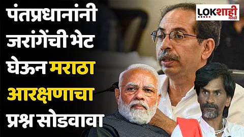 पंतप्रधानांनी जरांगेंची भेट घेऊन मराठा आरक्षणाचा प्रश्न सोडवावा : उद्धव ठाकरे