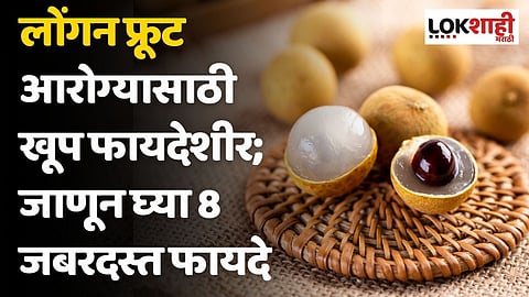 लोंगन फ्रूट आरोग्यासाठी खूप फायदेशीर; जाणून घ्या 8 जबरदस्त फायदे