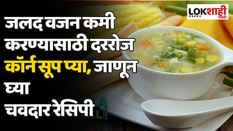 Weight Loss Diet: जलद वजन कमी करण्यासाठी दररोज कॉर्न सूप प्या, जाणून घ्या चवदार रेसिपी