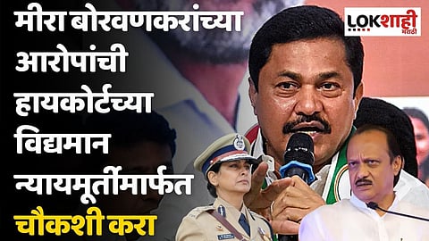 मीरा बोरवणकरांच्या आरोपांची हायकोर्टच्या विद्यमान न्यायमूर्तीमार्फत चौकशी करा : नाना पटोले