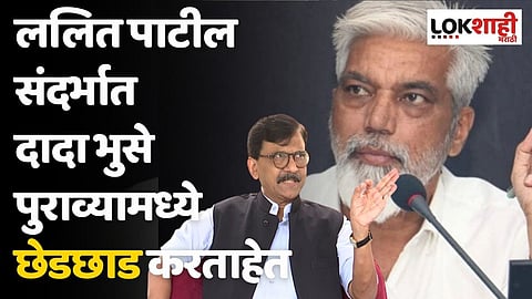 ललित पाटील संदर्भात दादा भुसे पुराव्यामध्ये छेडछाड करताहेत; राऊतांचा मोठा आरोप