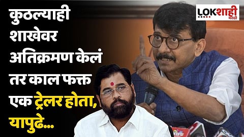 कुठल्याही शाखेवर अतिक्रमण केलं तर काल फक्त एक ट्रेलर होता, यापुढे...; राऊतांचा इशारा