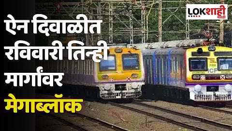 ऐन दिवाळीत रविवारी,12 नोव्हेंबर रोजी तिन्ही मार्गांवर मेगाब्लॉक