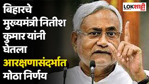 बिहारचे मुख्यमंत्री नितीश कुमार यांनी घेतला आरक्षणासंदर्भात मोठा निर्णय