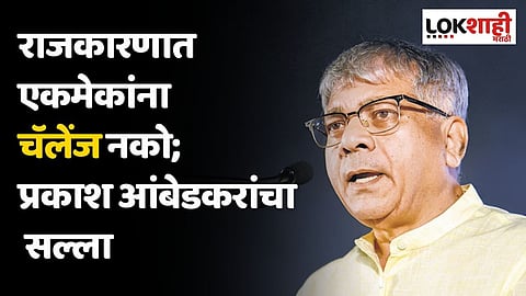 राजकारणात एकमेकांना चॅलेंज नको; आरक्षणाच्या मुद्दयावर प्रकाश आंबेडकरांचा सल्ला