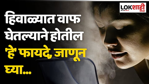 हिवाळ्यात वाफ घेतल्याने होतील 'हे' फायदे, जाणून घ्या..