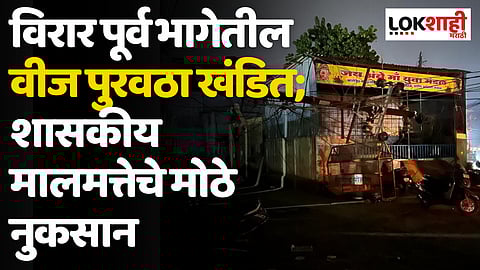 विरार पूर्व भागातील वीज पुरवठा खंडित; शासकीय मालमत्तेचे मोठे नुकसान