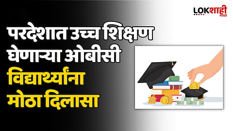 परदेशात उच्च शिक्षण घेणाऱ्या ओबीसी विद्यार्थ्यांना मोठा दिलासा