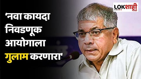 नवा कायदा निवडणूक आयोगाला गुलाम करणारा; प्रकाश आंबेडकरांचं टीकास्त्र